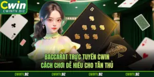 Baccarat Trực Tuyến CWIN – Cách Chơi Dễ Hiểu Cho Tân Thủ