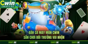 Bắn Cá May Mắn CWIN - Sân Chơi Đổi Thưởng Vui Nhộn