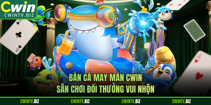 Bắn Cá May Mắn CWIN - Sân Chơi Đổi Thưởng Vui Nhộn
