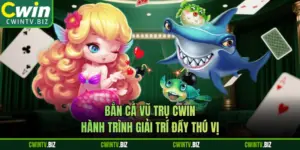 Bắn Cá Vũ Trụ CWIN - Hành Trình Giải Trí Đầy Thú Vị