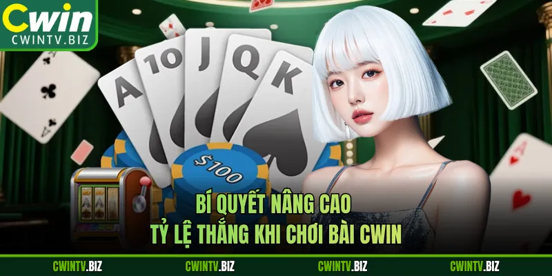 Bí quyết nâng cao tỷ lệ thắng khi chơi bài Cwin
