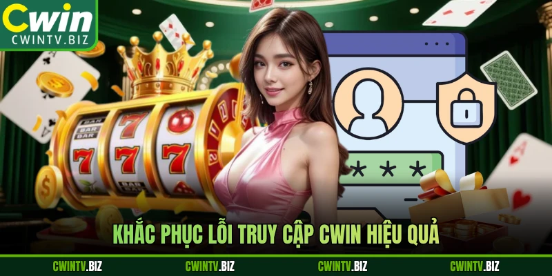 Cách khắc phục lỗi truy cập CWIN hiệu quả