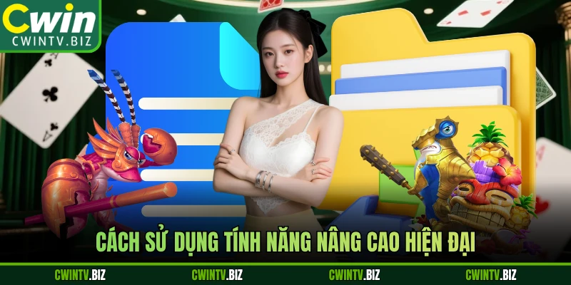 Cách sử dụng tính năng nâng cao hiện đại
