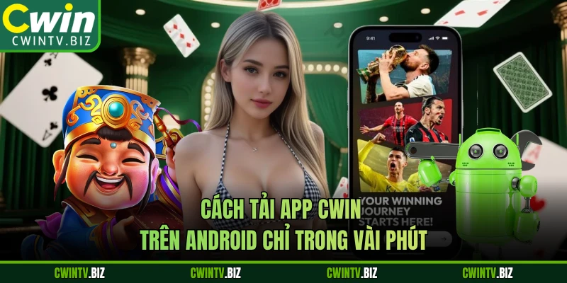 Cách tải app CWIN trên Android chỉ trong vài phút