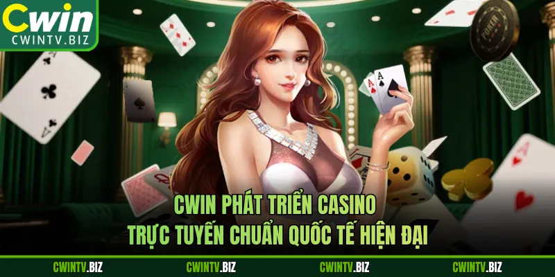 Cwin phát triển casino trực tuyến chuẩn quốc tế hiện đại