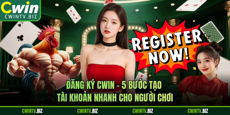 Đăng Ký CWIN - 5 Bước Tạo Tài Khoản Nhanh Cho Người Chơi