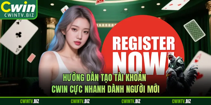 Hướng dẫn tạo tài khoản Cwin cực nhanh dành người mới