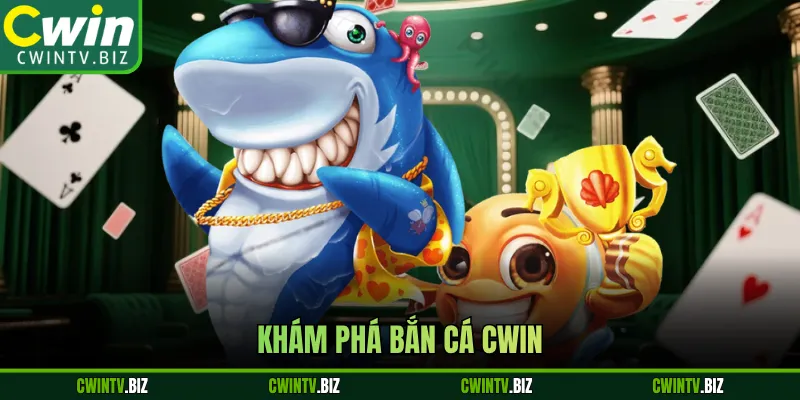 Khám phá bắn cá Cwin 
