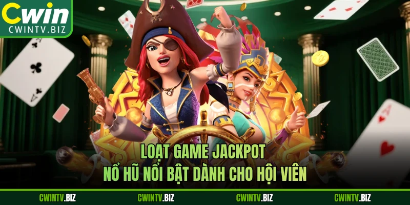 Loạt game jackpot nổ hũ nổi bật dành cho hội viên