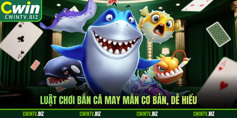 Luật chơi Bắn Cá May Mắn cơ bản, dễ hiểu