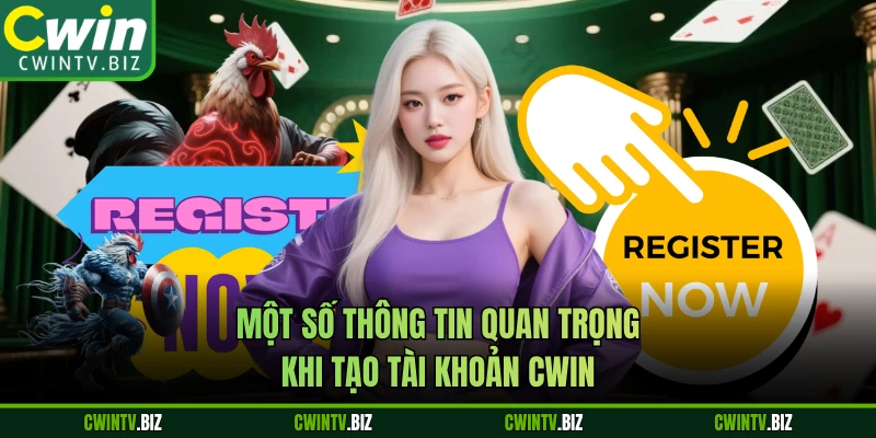 Một số thông tin quan trọng khi tạo tài khoản CWIN