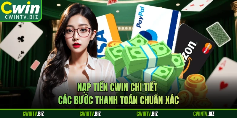 Nạp Tiền Cwin Chi Tiết Các Bước Thanh Toán Chuẩn Xác