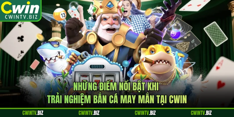 Những điểm nổi bật khi trải nghiệm Bắn Cá May Mắn tại CWIN