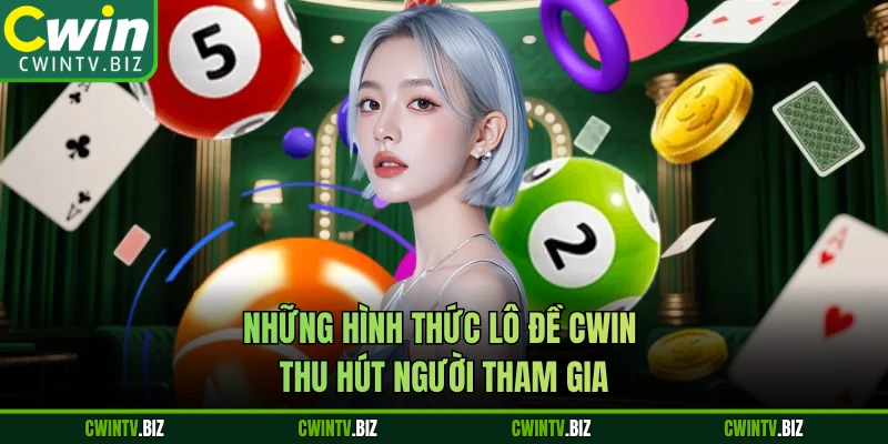 Những hình thức lô đề Cwin thu hút người tham gia