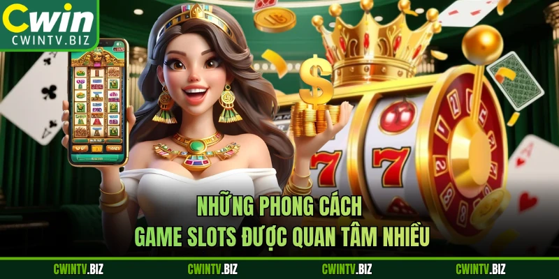 Những phong cách game slots được quan tâm nhiều