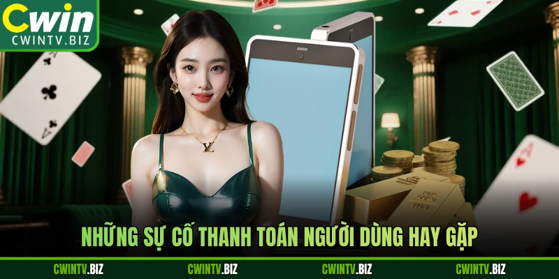 Những sự cố thanh toán người dùng hay gặp