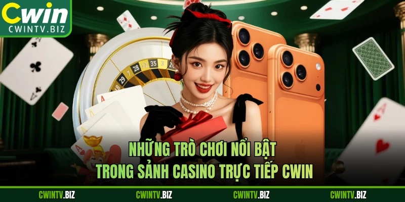 Những trò chơi nổi bật trong sảnh casino trực tiếp Cwin