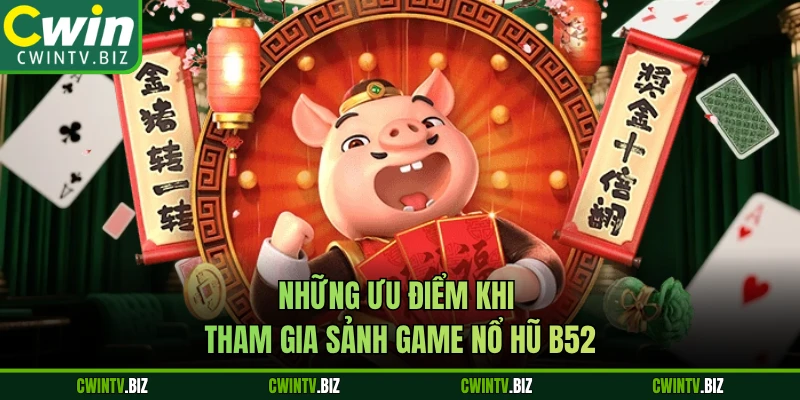 Những ưu điểm khi tham gia sảnh game nổ hũ B52 
