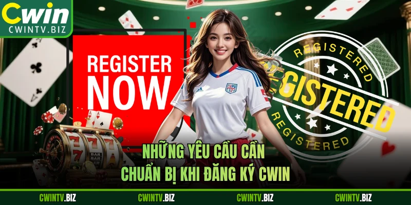 Những yêu cầu cần chuẩn bị khi đăng ký CWIN 