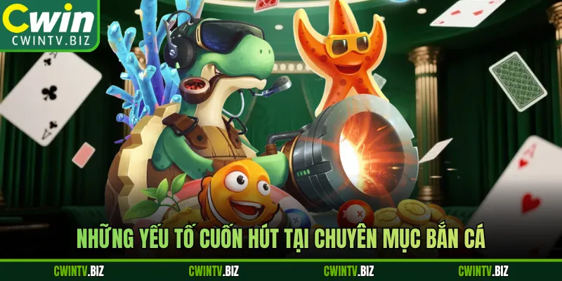 Những yếu tố cuốn hút tại chuyên mục bắn cá