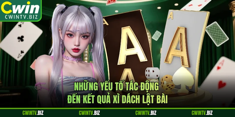 Những yếu tố tác động đến kết quả Xì Dách lật bài