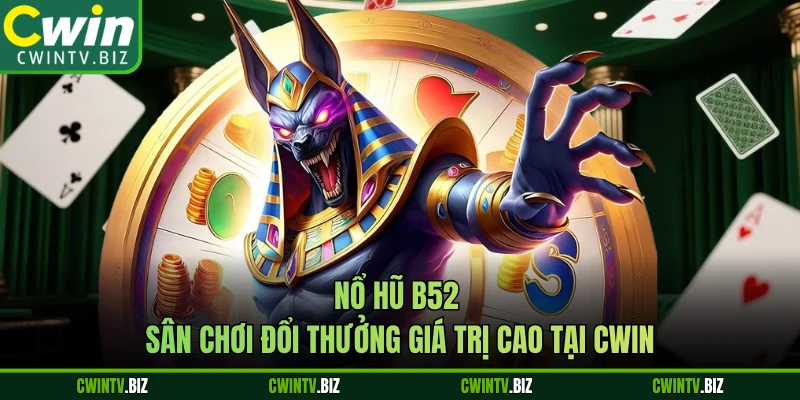 Nổ Hũ B52 - Sân Chơi Đổi Thưởng Giá Trị Cao Tại CWIN