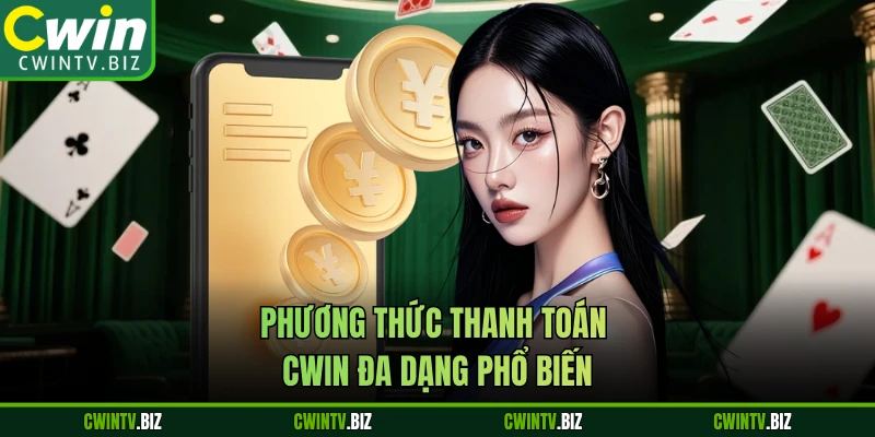 Phương thức thanh toán Cwin đa dạng phổ biến