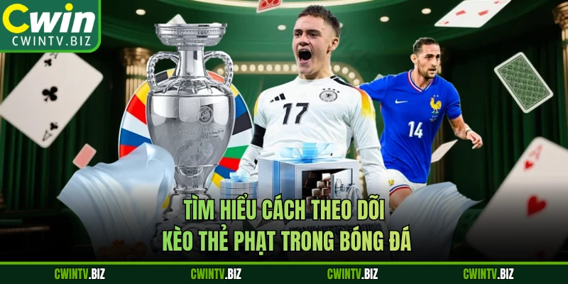 Tìm hiểu cách theo dõi kèo thẻ phạt trong bóng đá