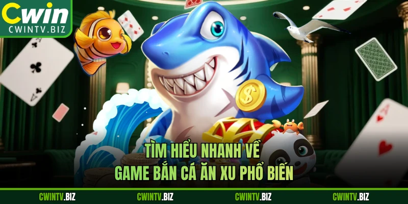 Tìm hiểu nhanh về game bắn cá ăn xu phổ biến 