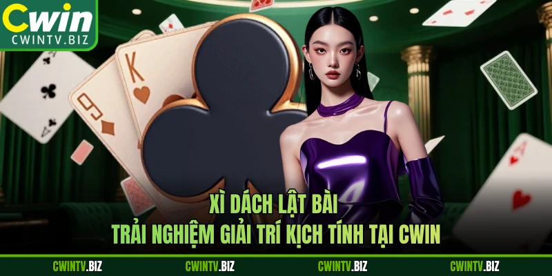 Xì Dách Lật Bài - Trải Nghiệm Giải Trí Kịch Tính Tại CWIN
