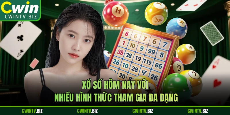 Xổ số hôm nay với nhiều hình thức tham gia đa dạng 