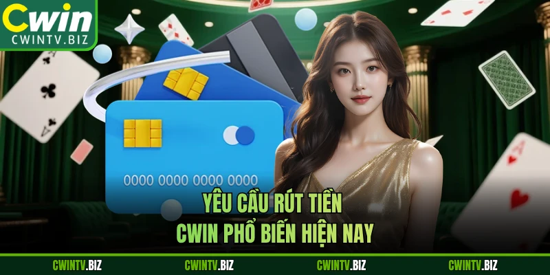 Yêu cầu rút tiền Cwin phổ biến hiện nay 